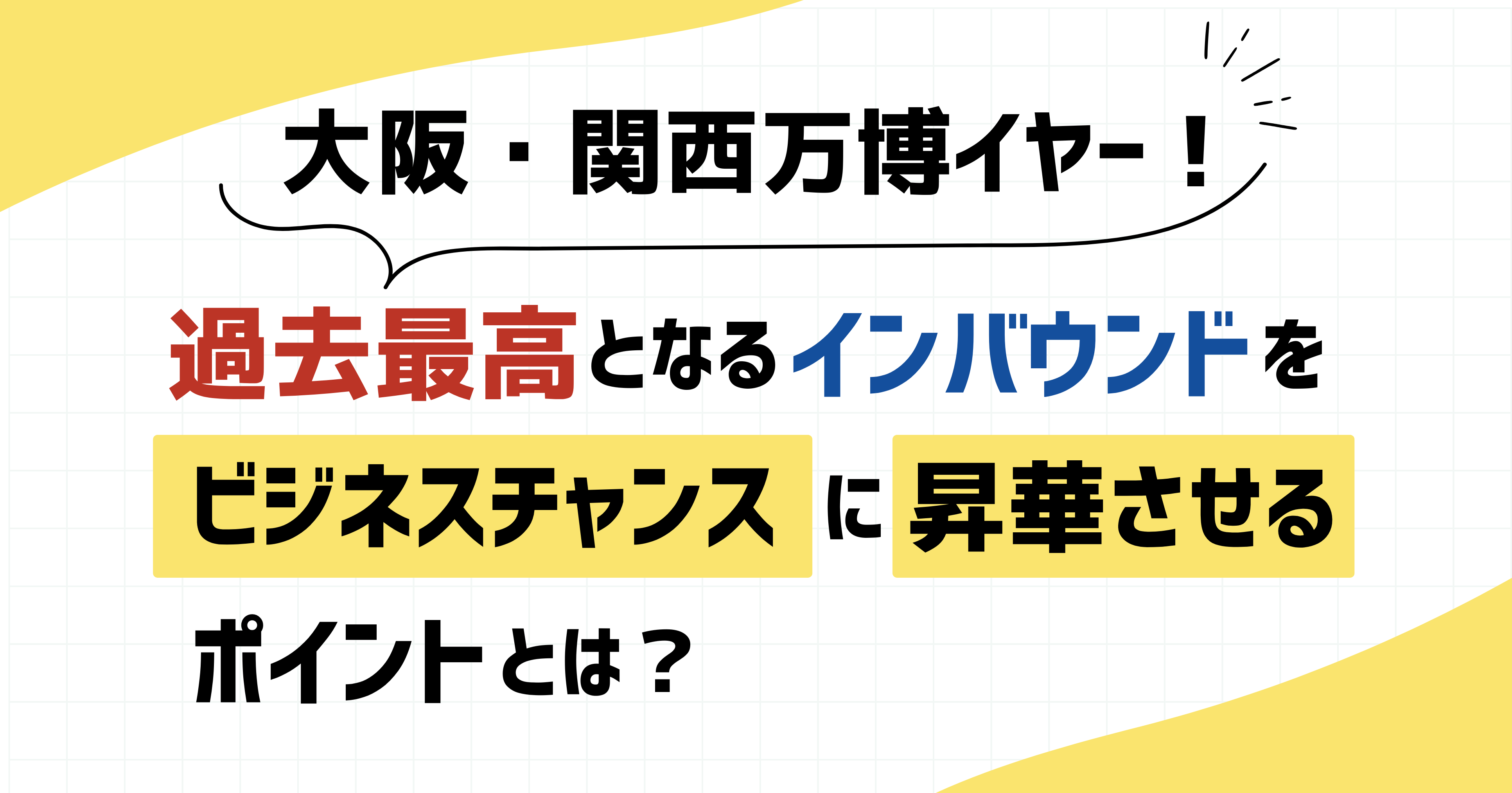 大阪・関西万博イヤー！過去最高となるインバウンドをビジネスチャンスに昇華させるポイントとは？
