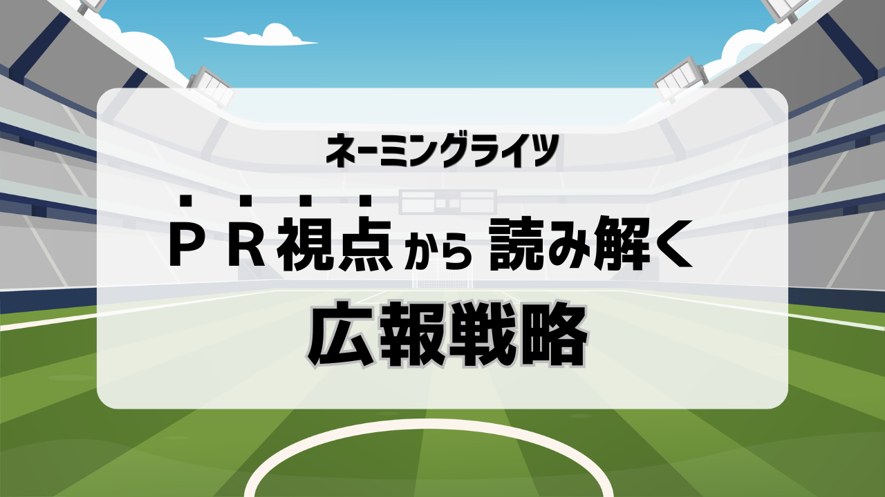 再注目されるネーミングライツ 「関係性設計」というPublic Relations視点から読み解く広報戦略