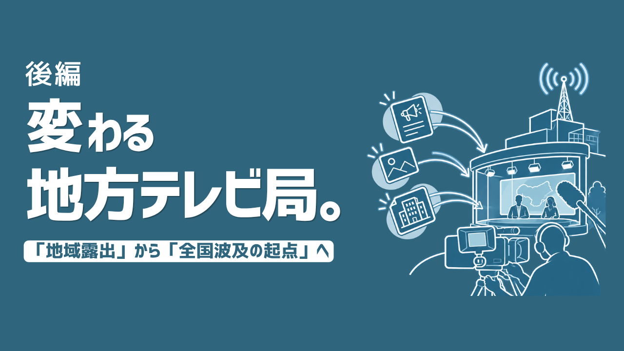 変わる地方テレビ局。「地域露出」から「全国波及の起点」へ【後編】